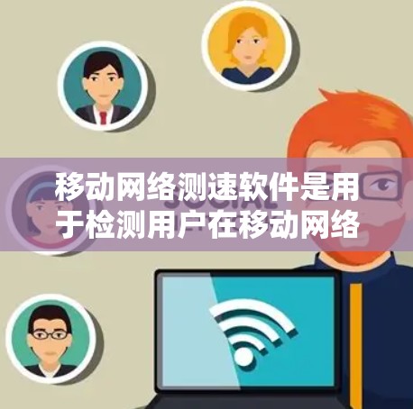 移动网络测速软件是用于检测用户在移动网络中的数据流量情况的工具。以下是详细的步骤和信息，帮助您更好地理解和使用这些软件