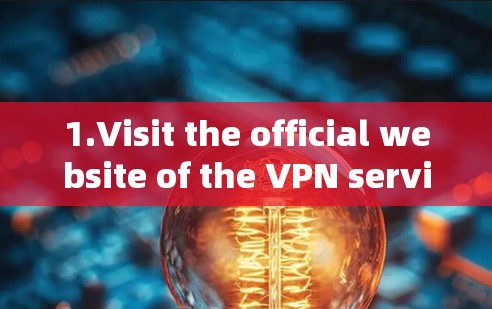 1.Visit the official website of the VPN service you want to use:https:www.rydymian.com/ 1.Visit the official website of the VPN service you want to use:https:www.rydymian.com/