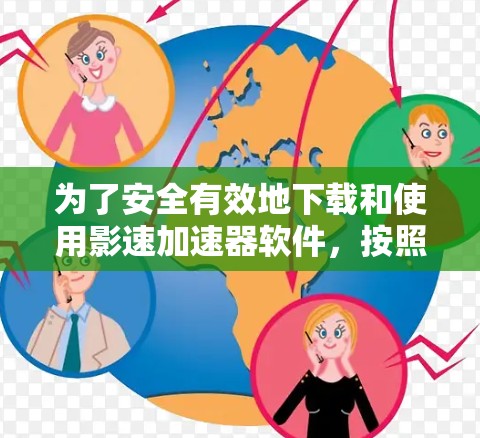 为了安全有效地下载和使用影速加速器软件,按照以下步骤操作 为了安全有效地下载和使用影速加速器软件,按照以下步骤操作