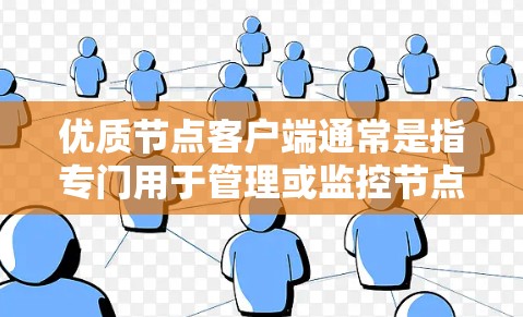 优质节点客户端通常是指专门用于管理或监控节点服务器的客户端。这些客户端通常具备较高的性能、稳定性、安全性以及丰富的功能，能够满足对节点服务器进行监控、管理、升级和维护的需求
