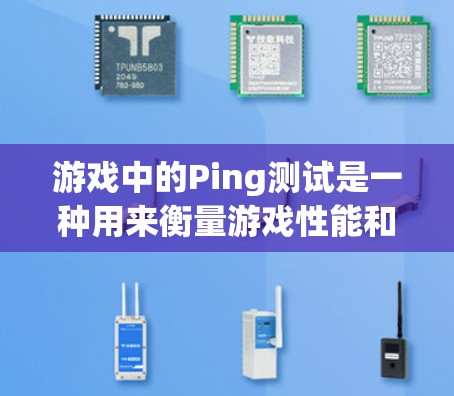 游戏中的Ping测试是一种用来衡量游戏性能和延迟的测试方法。它通常用于测试游戏的响应速度、延迟以及硬件配置的稳定性。通过Ping测试，开发者可以了解游戏在不同环境下运行时的表现，从而优化游戏体验