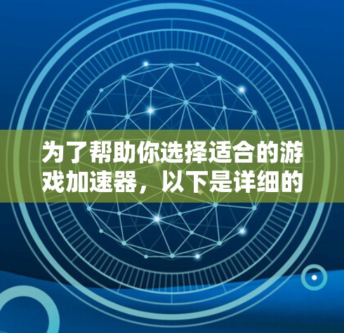 为了帮助你选择适合的游戏加速器,以下是详细的分析和推荐 为了帮助你选择适合的游戏加速器,以下是详细的分析和推荐