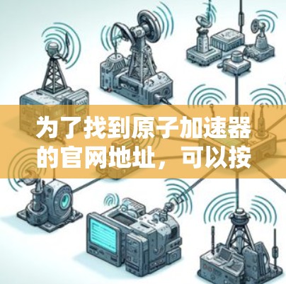 为了找到原子加速器的官网地址，可以按照以下步骤进行