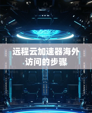 远程云加速器海外访问的步骤 远程云加速器海外访问的步骤