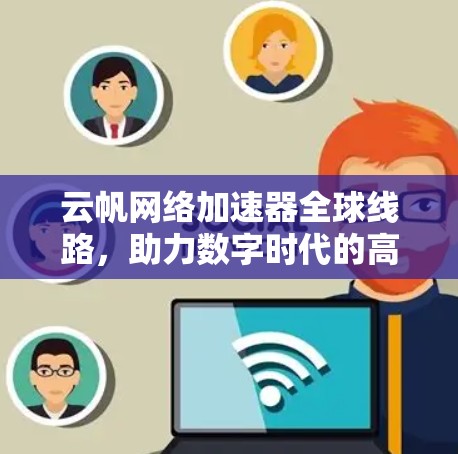 云帆网络加速器全球线路，助力数字时代的高效传输