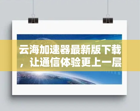 云海加速器最新版下载，让通信体验更上一层楼