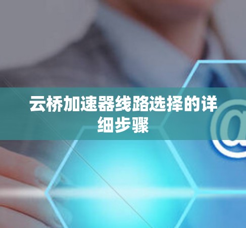 云桥加速器线路选择的详细步骤 云桥加速器线路选择的详细步骤