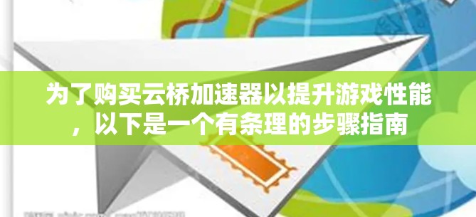 为了购买云桥加速器以提升游戏性能，以下是一个有条理的步骤指南