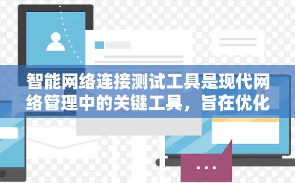 智能网络连接测试工具是现代网络管理中的关键工具，旨在优化网络连接性能，预防潜在问题并提升网络稳定性。以下是对这些工具的详细分析和总结