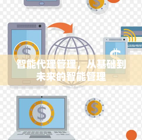 智能代理管理，从基础到未来的智能管理