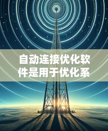 自动连接优化软件是用于优化系统连接的工具,广泛应用于开发、测试和部署项目。以下是对该软件的系统介绍,涵盖用户界面、连接规则、配置连接源、网络配置、安全、性能优化、监控和管理多个连接源等方面 自动连接优化软件是用于优化系统连接的工具,广泛应用于开发、测试和部署项目。以下是对该软件的系统介绍,涵盖用户界面、连接规则、配置连接源、网络配置、安全、性能优化、监控和管理多个连接源等方面