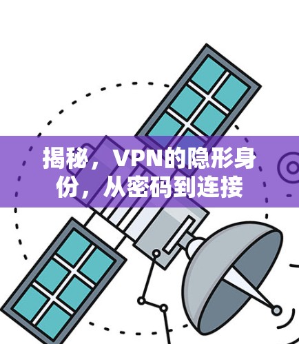 揭秘，VPN的隐形身份，从密码到连接