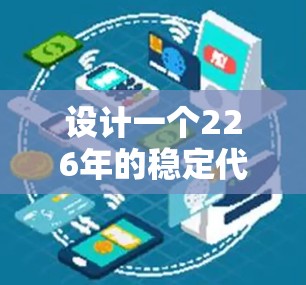 设计一个226年的稳定代理连接方案,需要综合考虑多个技术领域,以下是一个详细的方案