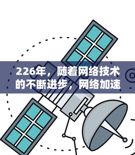 226年,随着网络技术的不断进步,网络加速工具的需求也在不断增加。以下是一些226年可能会出现的新网络加速工具推荐,涵盖了支持最新协议、性能优化、安全性提升、易用性和价格等方面的特点