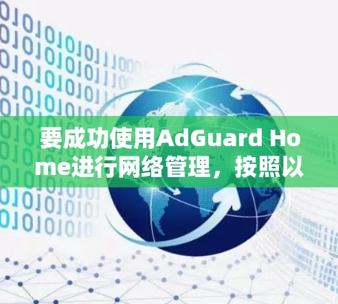 要成功使用AdGuard Home进行网络管理，按照以下步骤进行