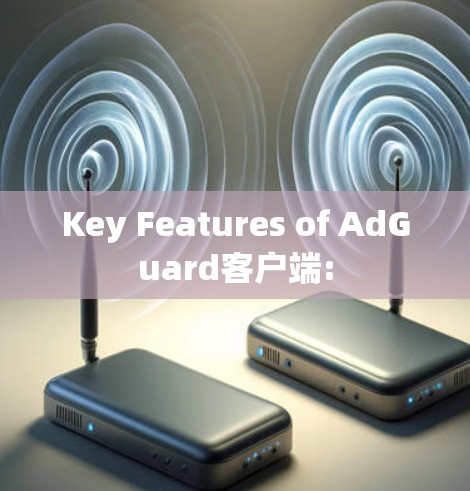 Key Features of AdGuard客户端: Key Features of AdGuard客户端: