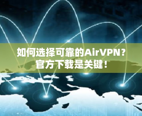 如何选择可靠的AirVPN?官方下载是关键! 如何选择可靠的AirVPN?官方下载是关键!