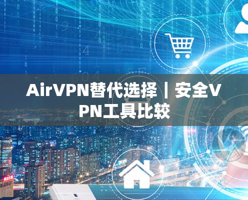 AirVPN替代选择｜安全VPN工具比较