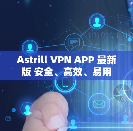 Astrill VPN APP 最新版 安全、高效、易用