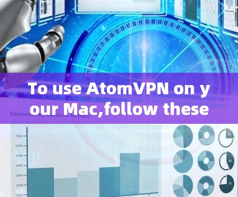 To use AtomVPN on your Mac,follow these organized steps: To use AtomVPN on your Mac,follow these organized steps: