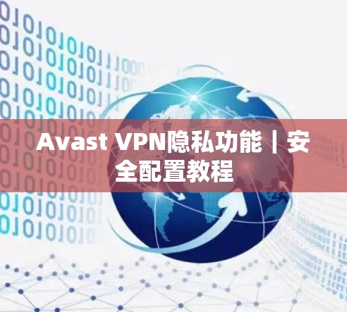 Avast VPN隐私功能|安全配置教程