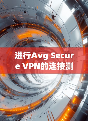 进行Avg Secure VPN的连接测试是一个安全且可靠的过程。以下是一个详细的步骤指南,帮助您顺利连接Avg Secure VPN